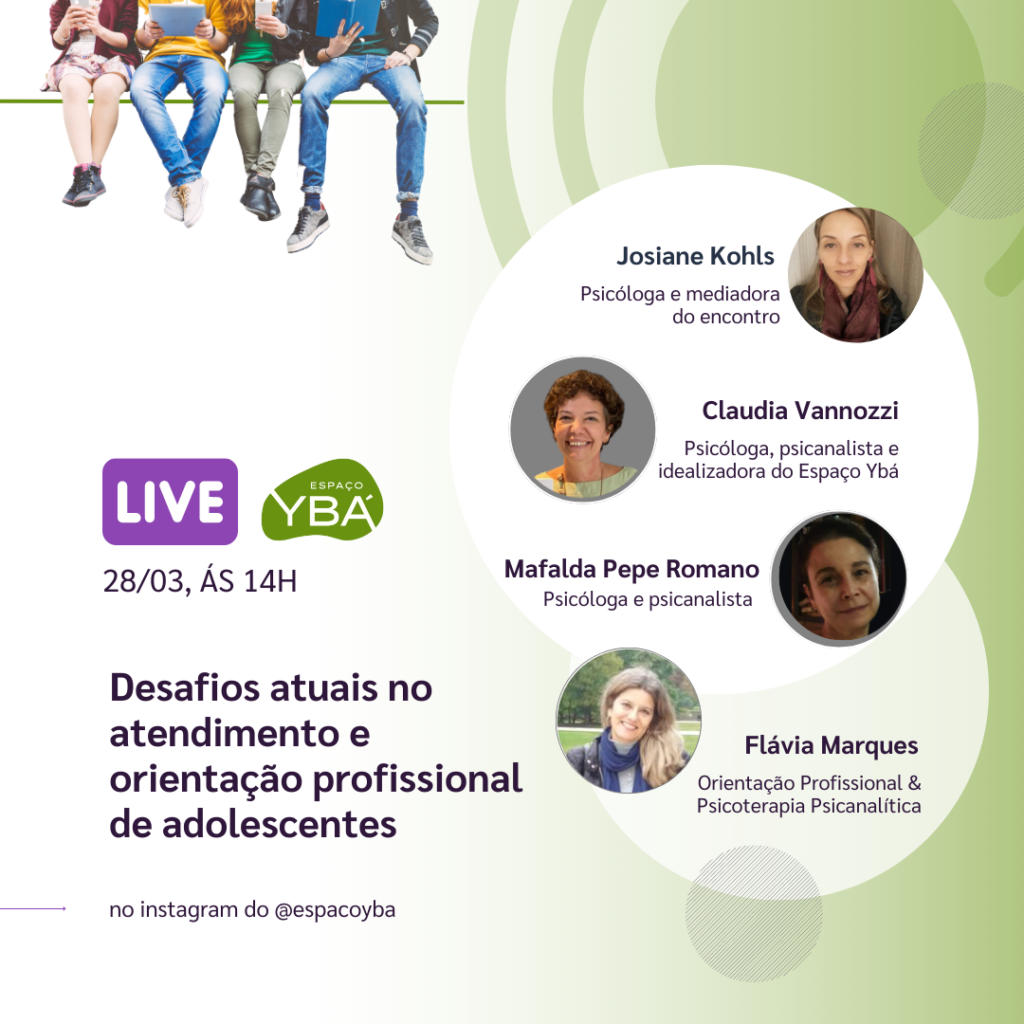 Live Espa?o Yb? - Desafios atuais no atendimento e orienta??o profissional de adolescentes, com as profissionais da ?rea da sa?de e educa??o Claudia Vannozzi, Flavia Marques, Mafalda Janasievicz e Josiane Kohls. Dia: 28/03 ?s 14h